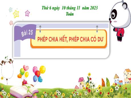 Bài giảng Toán 3 (Kết nối tri thức) - Bài 25: Phép chia hết, phép chia có dư - Năm học 2023-2024 - Bạch Thị Hải Yến