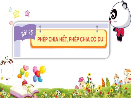 Bài giảng Toán 3 (Kết nối tri thức) - Bài 25: Phép chia hết, phép chia có dư - Năm học 2022-2023 - Trần Thị Hương