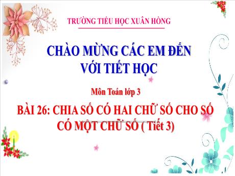 Bài giảng Toán 3 (Kết nối tri thức) - Bài: 26: Chia số có hai chữ số cho số có một chữ số (Tiết 3) - Năm học 2023-2024 - Bạch Thị Hải Yến
