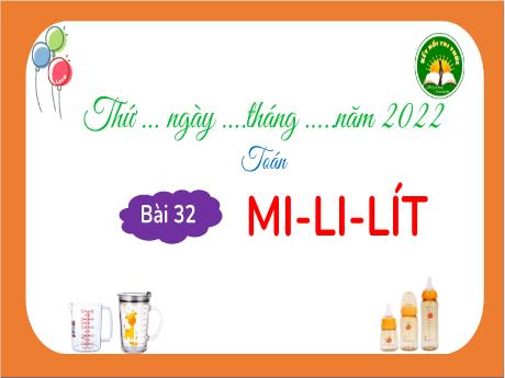 Bài giảng Toán 3 (Kết nối tri thức) - Bài 32: Mi-li-lít - Năm học 2022-2023 - Trần Thị Hương