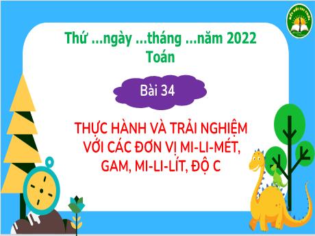 Bài giảng Toán 3 (Kết nối tri thức) - Bài 34: Thực hành và trải nghiệm với các đơn vị Mi-li-mét, Gam, Mi-li-lít, Độ C - Năm học 2022-2023 - Trần Thị Hương