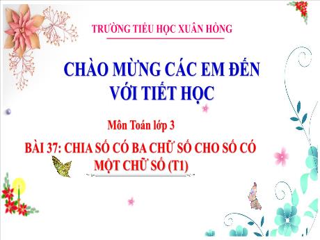 Bài giảng Toán 3 (Kết nối tri thức) - Bài 37: Chia số có ba chữ số cho số có một chữ số (Tiết 1) - Năm học 2023-2024 - Nguyễn Thị Thanh Hiền