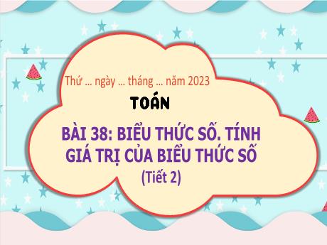 Bài giảng Toán 3 (Kết nối tri thức) - Bài 38: Biểu thức số. Tính giá trị của biểu thức số (Tiết 2) - Năm học 2022-2023 - Nguyễn Thị Trinh