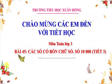 Bài giảng Toán 3 (Kết nối tri thức) - Bài 45: Các số có bốn chữ số. Số 10 000 (Tiết 3) - Năm học 2023-2024 - Hoàng Thị Dung