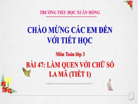 Bài giảng Toán 3 (Kết nối tri thức) - Bài 47: Làm quen với chữ số La mã (Tiết 1) - Năm học 2023-2024 - Hoàng Thị Dung