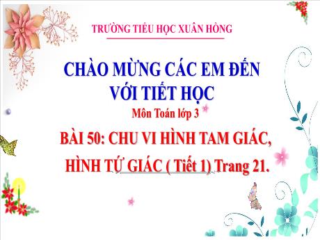 Bài giảng Toán 3 (Kết nối tri thức) - Bài 50: Chu vi hình tam giác, hình tứ giác (Tiết 1) - Năm học 2023-2024 - Hoàng Thị Dung