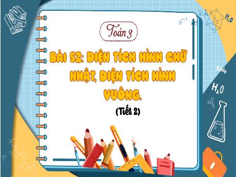 Bài giảng Toán 3 (Kết nối tri thức) - Bài 52: Diện tích hình chữ nhật, diện tích hình vuông (Tiết 2) - Năm học 2023-2024 - Bạch Thị Hải Yến