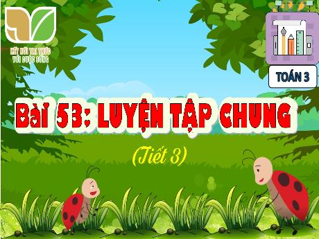 Bài giảng Toán 3 (Kết nối tri thức) - Bài 53: Luyện tập chung (Tiết 3) - Năm học 2023-2024 - Trần Thị Hương