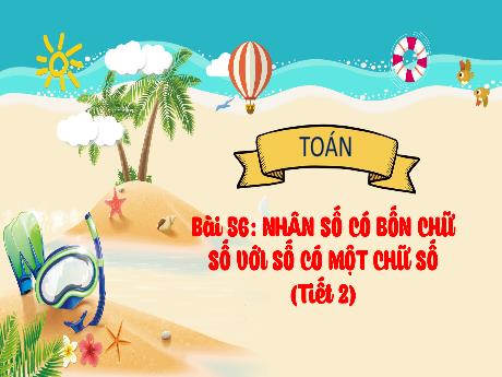 Bài giảng Toán 3 (Kết nối tri thức) - Bài 56: Nhân số có bốn chữ số với số có một chữ (Tiết 2) - Năm học 2023-2024 - Bạch Thị Hải Yến