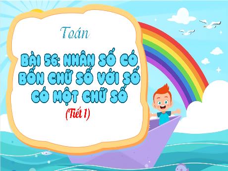 Bài giảng Toán 3 (Kết nối tri thức) - Bài 56: Nhân số có bốn chữ số với số có một chữ số (Tiết 1) - Năm học 2023-2024 - Bạch Thị Hải Yến