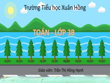 Bài giảng Toán 3 (Kết nối tri thức) - Bài 61: Làm tròn các số đến hàng nghìn, hàng chục nghìn - Năm học 2022-2023 - Trần Thị Hồng Hạnh