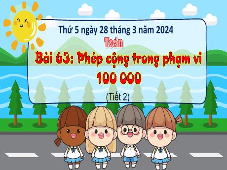 Bài giảng Toán 3 (Kết nối tri thức) - Bài 63: Phép cộng trong phạm vi 100 000 (Tiết 2) - Năm học 2023-2024 - Bạch Thị Hải Yến