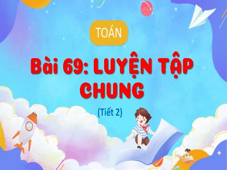 Bài giảng Toán 3 (Kết nối tri thức) - Bài 69: Luyện tập chung (Tiết 2) - Năm học 2023-2024 - Bạch Thị Hải Yến