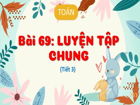 Bài giảng Toán 3 (Kết nối tri thức) - Bài 69: Luyện tập chung (Tiết 3) - Năm học 2023-2024 - Bạch Thị Hải Yến
