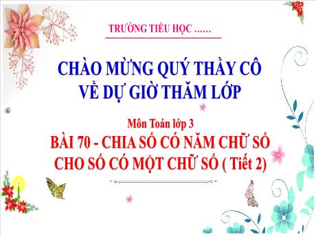 Bài giảng Toán 3 (Kết nối tri thức) - Bài 70: Chia số có năm chữ số với số có một chữ số (Tiết 2) - Năm học 2023-2024 - Hoàng Thị Dung