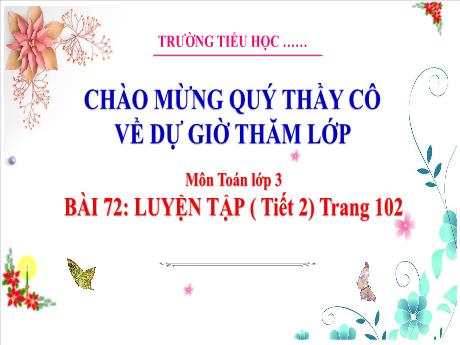 Bài giảng Toán 3 (Kết nối tri thức) - Bài 72: Luyện tập chung (Tiết 2) - Năm học 2023-2024 - Hoàng Thị Dung