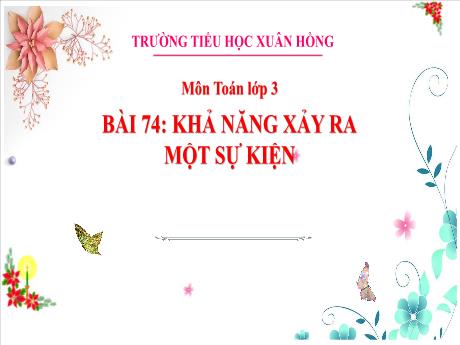Bài giảng Toán 3 (Kết nối tri thức) - Bài 74: Khả năng xảy ra một sự kiện - Năm học 2023-2024 - Bạch Thị Hải Yến