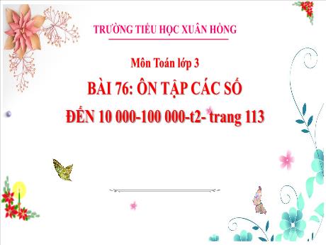 Bài giảng Toán 3 (Kết nối tri thức) - Bài 76: Ôn tập các số đến 10 000 - 100 000 (Tiết 2) - Năm học 2023-2024 - Bạch Thị Hải Yến