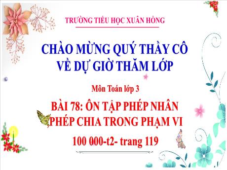 Bài giảng Toán 3 (Kết nối tri thức) - Bài 78: Ôn tập phép nhân, phép chia trong phạm vi 100 000 (Tiết 2) - Năm học 2023-2024 - Bạch Thị Hải Yến