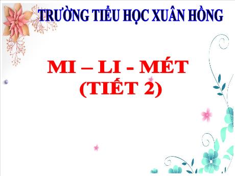 Bài giảng Toán 3 (Kết nối tri thức) - Bài: Mi-li-lít (Tiết 2) - Năm học 2023-2024 - Bạch Thị Hải Yến