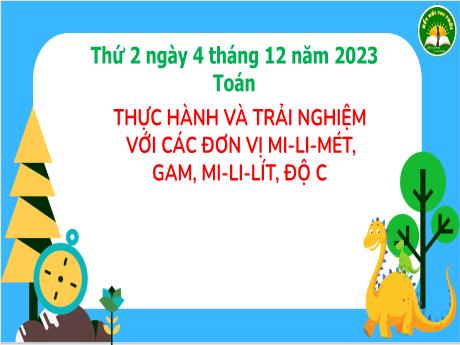 Bài giảng Toán 3 (Kết nối tri thức) - Bài: Thực hành và trải nghiệm với các đơn vị Mi-li-mét, Gam, Mi-li-lít, Độ C - Năm học 2023-2024 - Bạch Thị Hải Yến