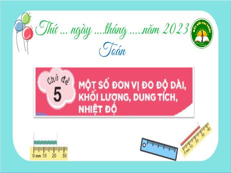 Bài giảng Toán 3 (Kết nối tri thức) - Chủ đề 5 - Bài 30: Mi-li-mét - Năm học 2022-2023 - Trần Thị Hương