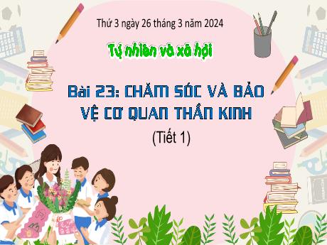 Bài giảng Tự nhiên và xã hội 3 (Kết nối tri thức) - Bài 23: Chăm sóc và bảo vệ cơ quan thần kinh (Tiết 1) - Năm học 2023-2024 - Bạch Thị Hải Yến