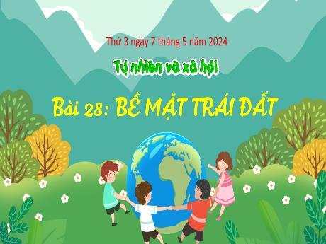 Bài giảng Tự nhiên và xã hội 3 (Kết nối tri thức) - Bài 28: Bề mặt Trái đất - Năm học 2023-2024 - Bạch Thị Hải Yến