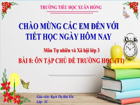 Bài giảng Tự nhiên và xã hội 3 (Kết nối tri thức) - Bài 8: Ôn tập chủ đề trường học (Tiết 1) - Năm học 2023-2024 - Bạch Thị Hải Yến