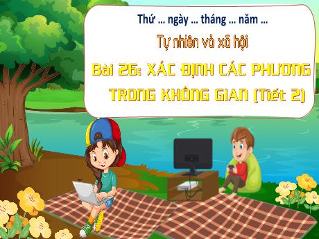 Bài giảng Tự nhiên xã hội 3 (Kết nối tri thức) - Bài 26: Xác định các phương trong không gian (Tiết 2) - Năm học 2023-2024 - Hoàng Thị Dung